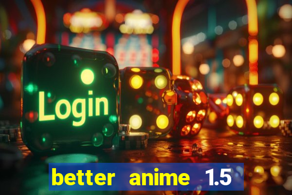 better anime 1.5 apk download